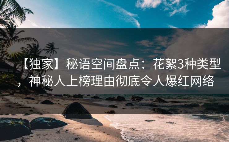 【独家】秘语空间盘点：花絮3种类型，神秘人上榜理由彻底令人爆红网络