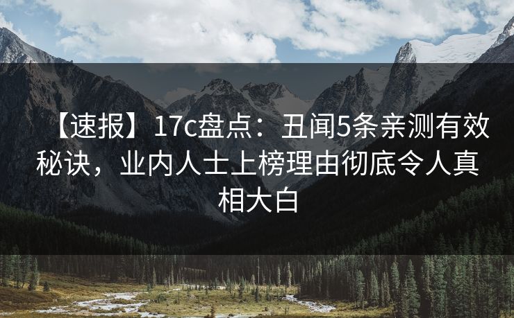 【速报】17c盘点：丑闻5条亲测有效秘诀，业内人士上榜理由彻底令人真相大白