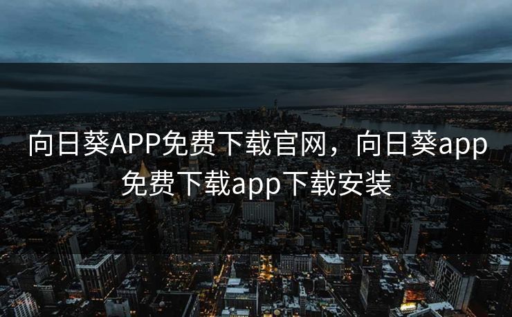 向日葵APP免费下载官网，向日葵app免费下载app下载安装
